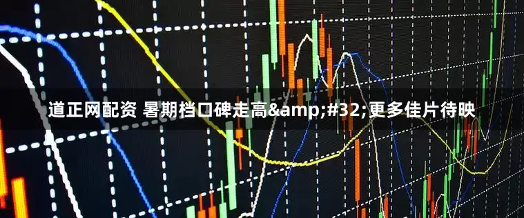 道正网配资 暑期档口碑走高&#32;更多佳片待映